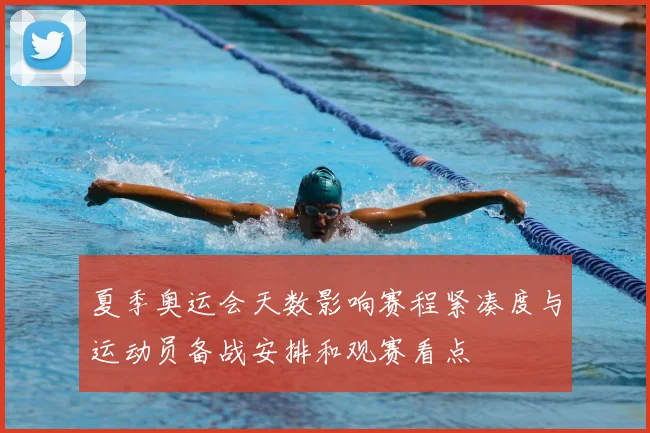 夏季奥运会天数影响赛程紧凑度与运动员备战安排和观赛看点