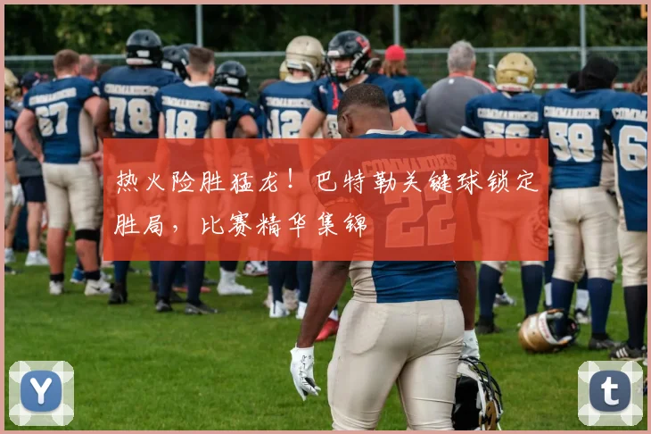 热火险胜猛龙！巴特勒关键球锁定胜局，比赛精华集锦